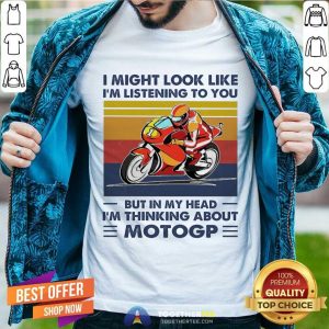 Funny Motogp I Might Look Like I’m Listening To You But In My Head I’m Thinking About Vintage Shirt