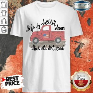 Pickup Truck Life If Better Down That Old Dirt Road American Flag Shirt