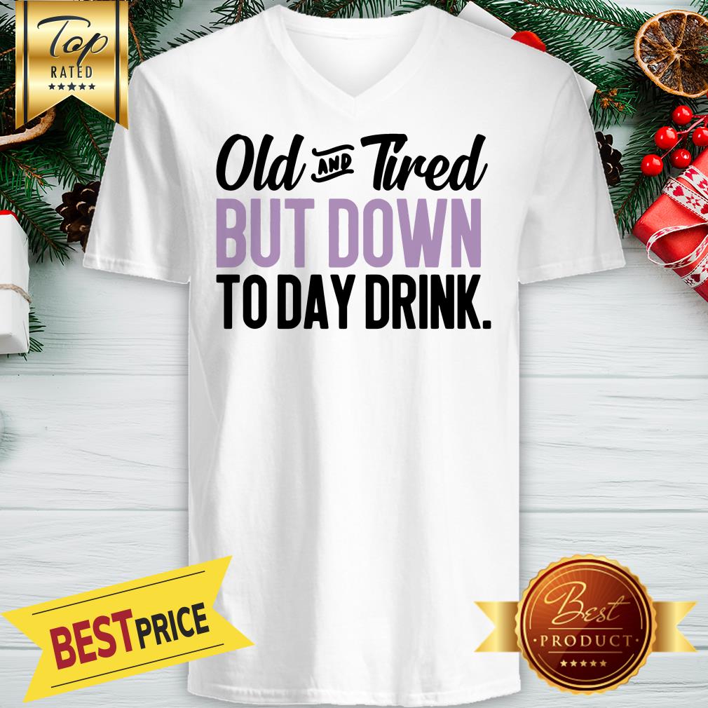 old-and-tired-but-down-to-day-drink-v-neck.jpg