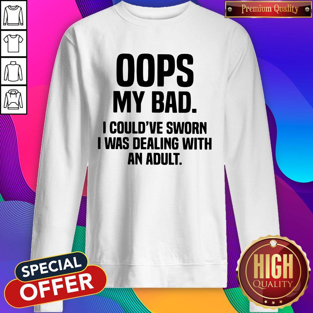 Oops My Bad I Could've Sworn I Was Dealing With An Adult Shirt