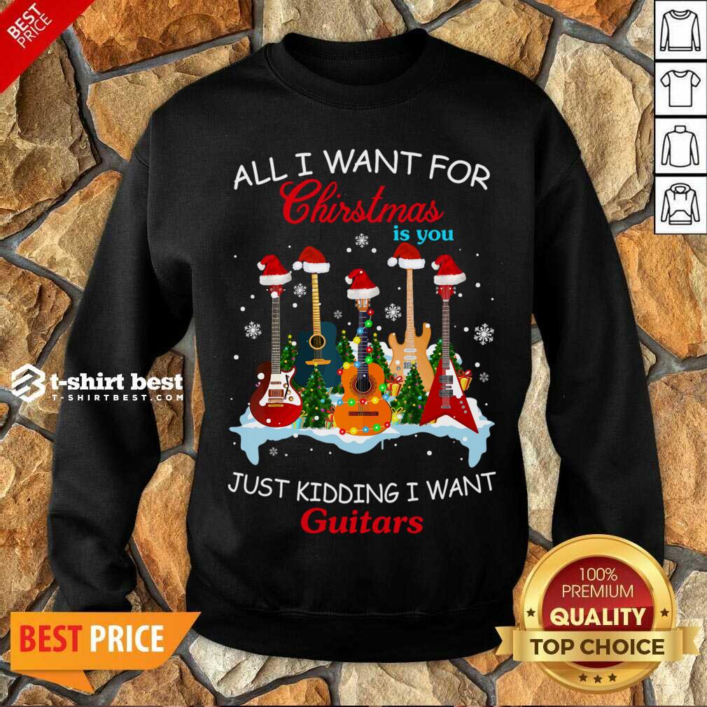Original All I Want For Christmas Is You Just Kidding I Want Guitars Shirt