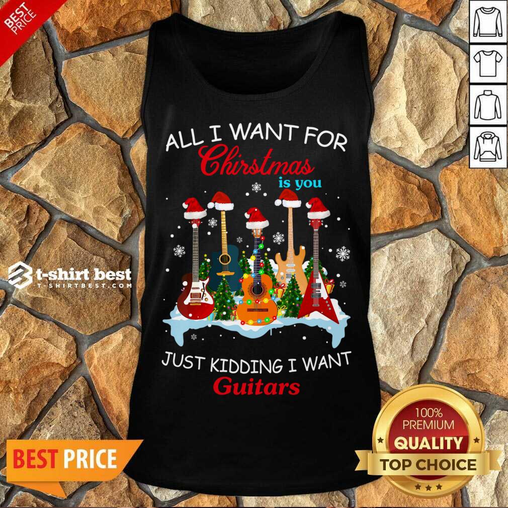 Original All I Want For Christmas Is You Just Kidding I Want Guitars Shirt