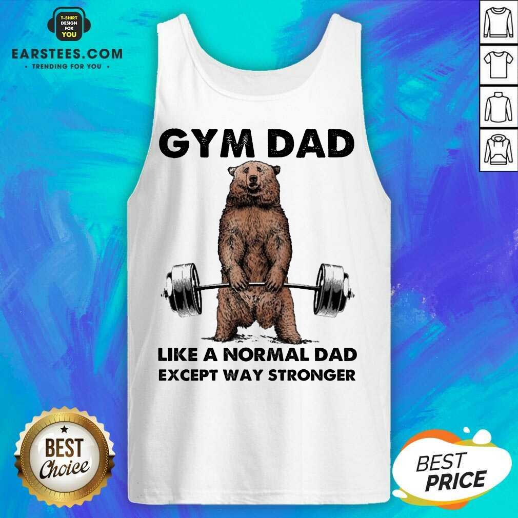 Original Bear Gym Dad Stronger Great 78 Shirt