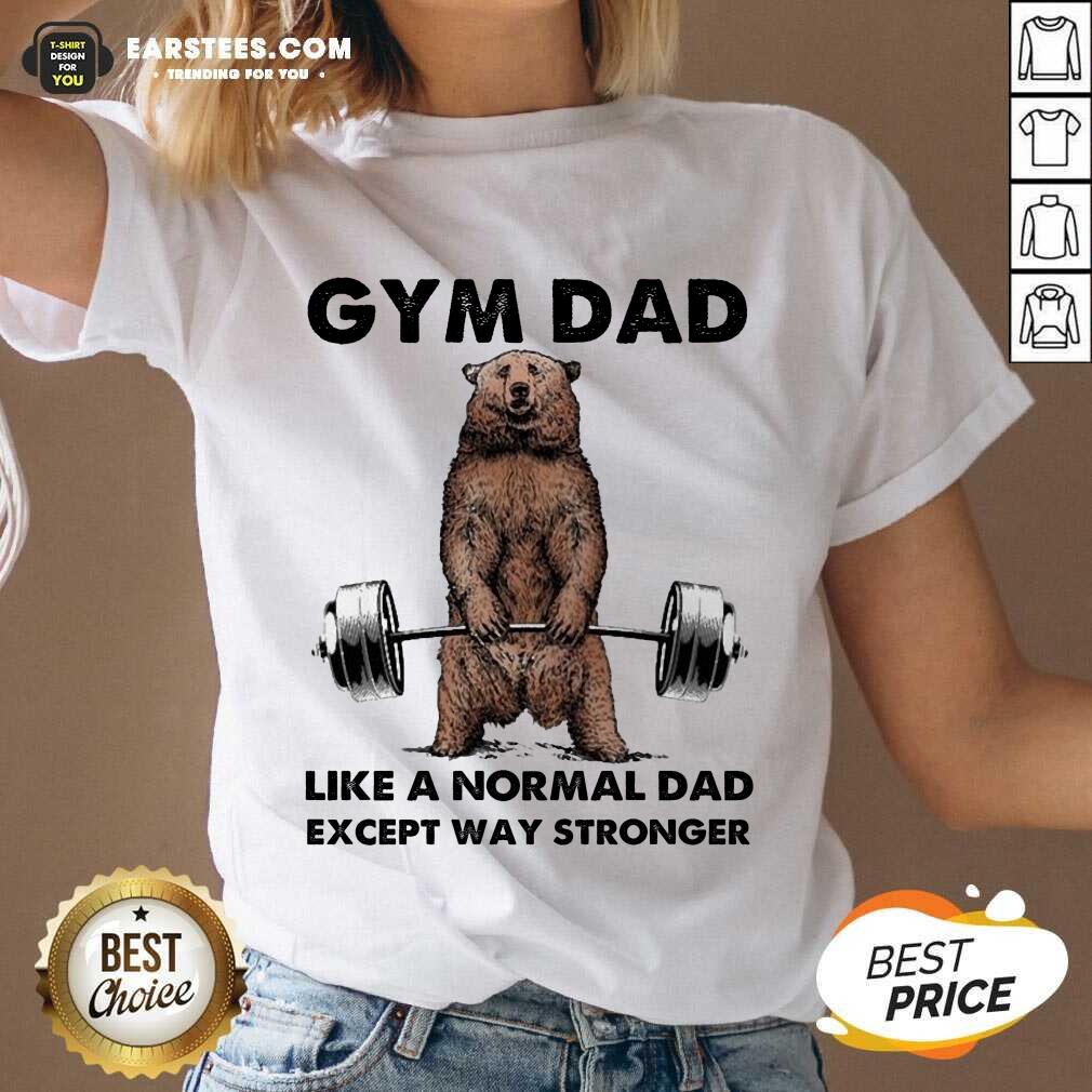 Original Bear Gym Dad Stronger Great 78 Shirt