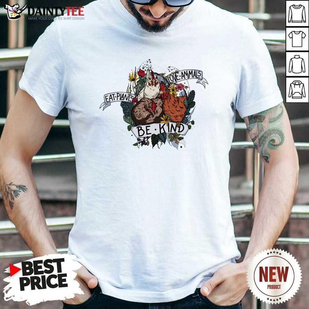 Original Chicken Eat Plants Love Animals And Be Kind Shirt