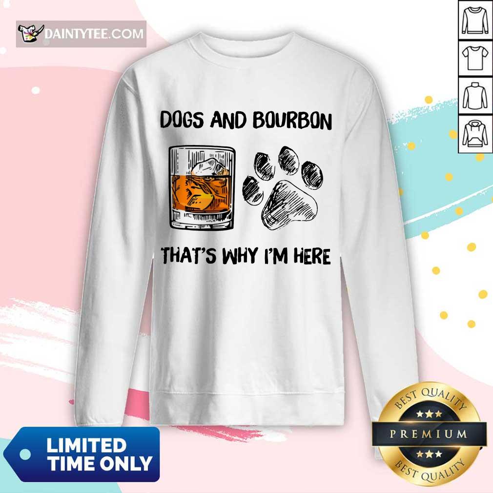 Original Dog And Bourbon That's Why I'm Here Shirt