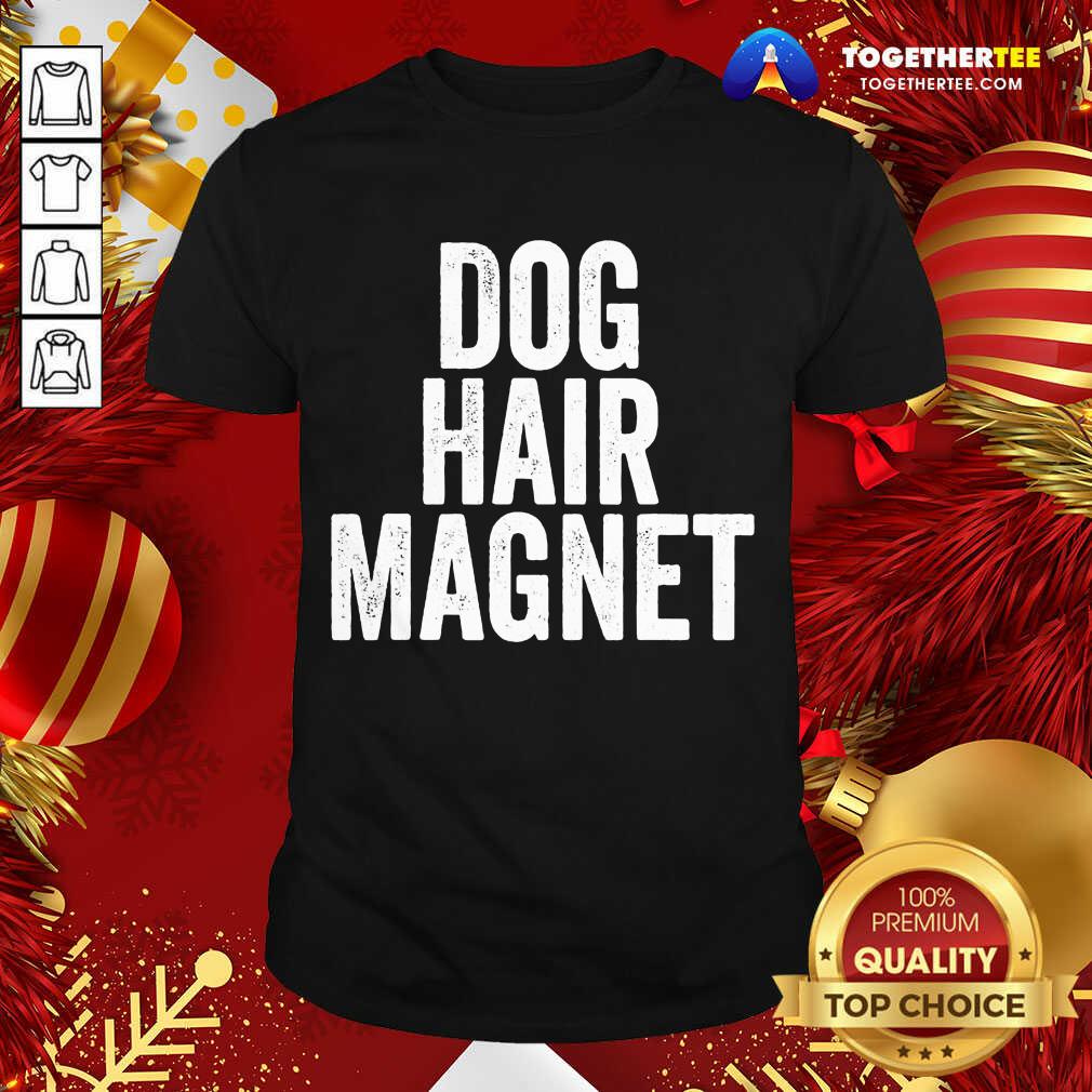 Original Dog Hair Magnet Dog Lover Quote Saying Slogan Shirt