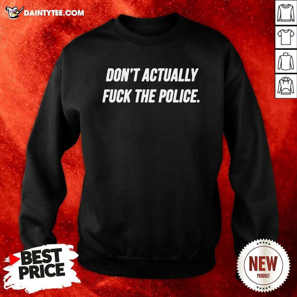 Original Dont Actually Fuck The Police Shirt