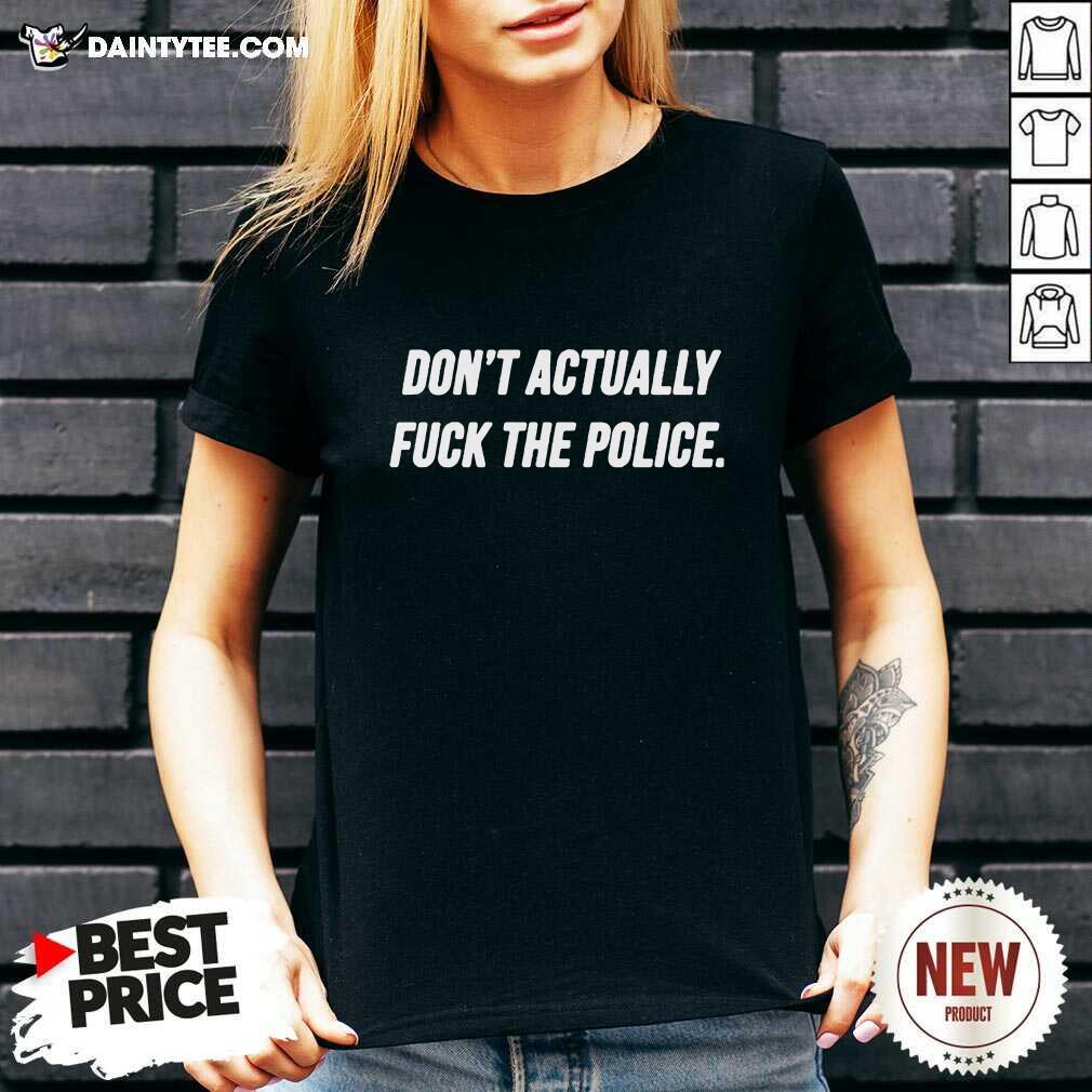 Original Dont Actually Fuck The Police Shirt