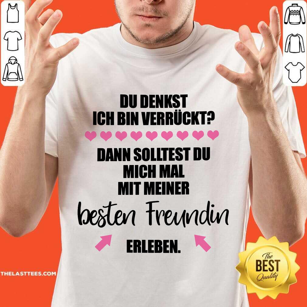 Original Du Denkst Ich Bin Verrückt Beste Freundin Erleben Shirt
