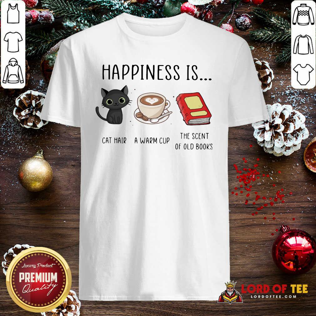 Original Happiness Is Cat Hair A Warm Cup The Scent Of Old Books Shirt