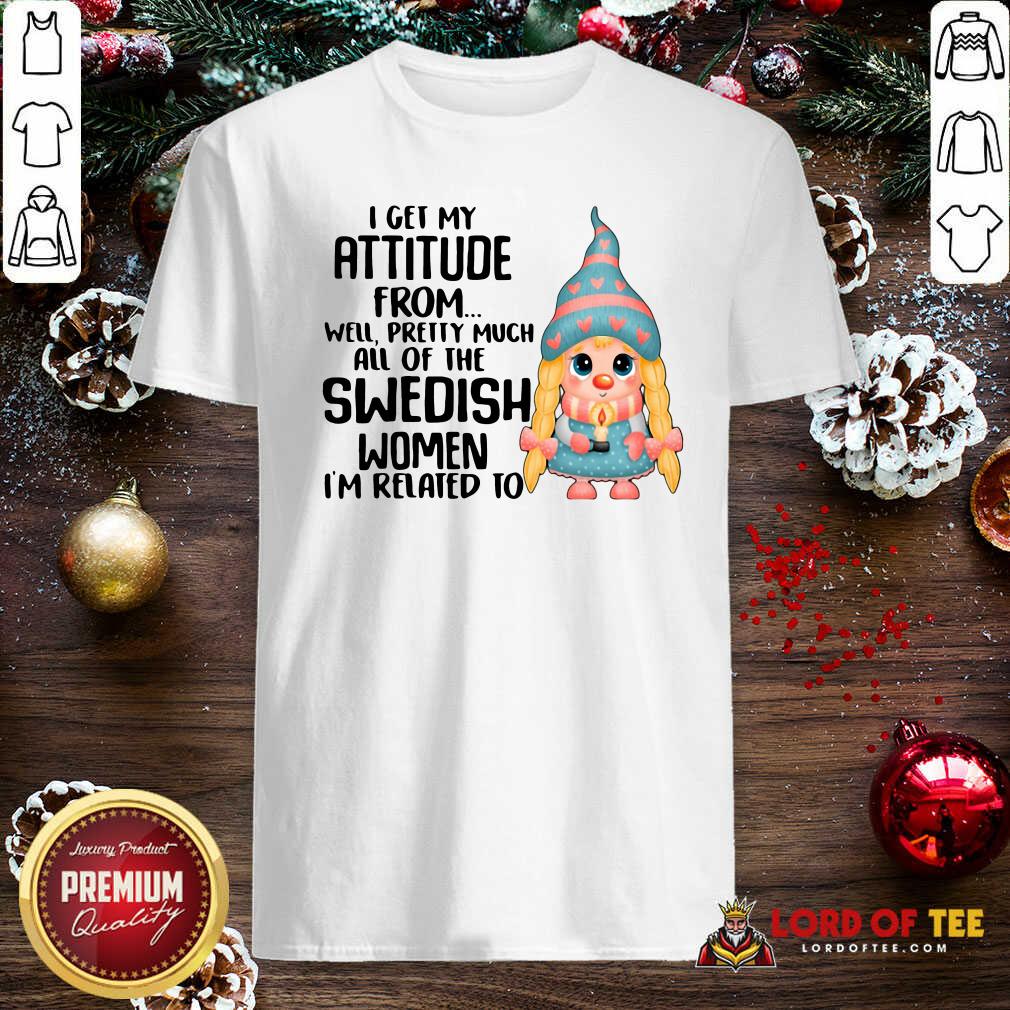 original-i-get-my-attitude-from-well-pretty-much-all-of-the-swedish-women-im-related-to-shirt.jpg