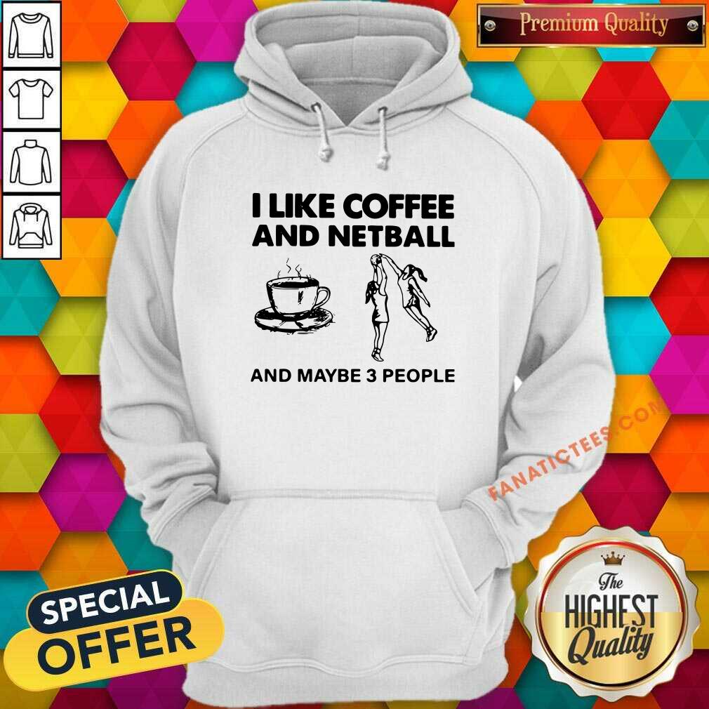 Original I Like Coffee And Netball And Maybe 3 People Shirt