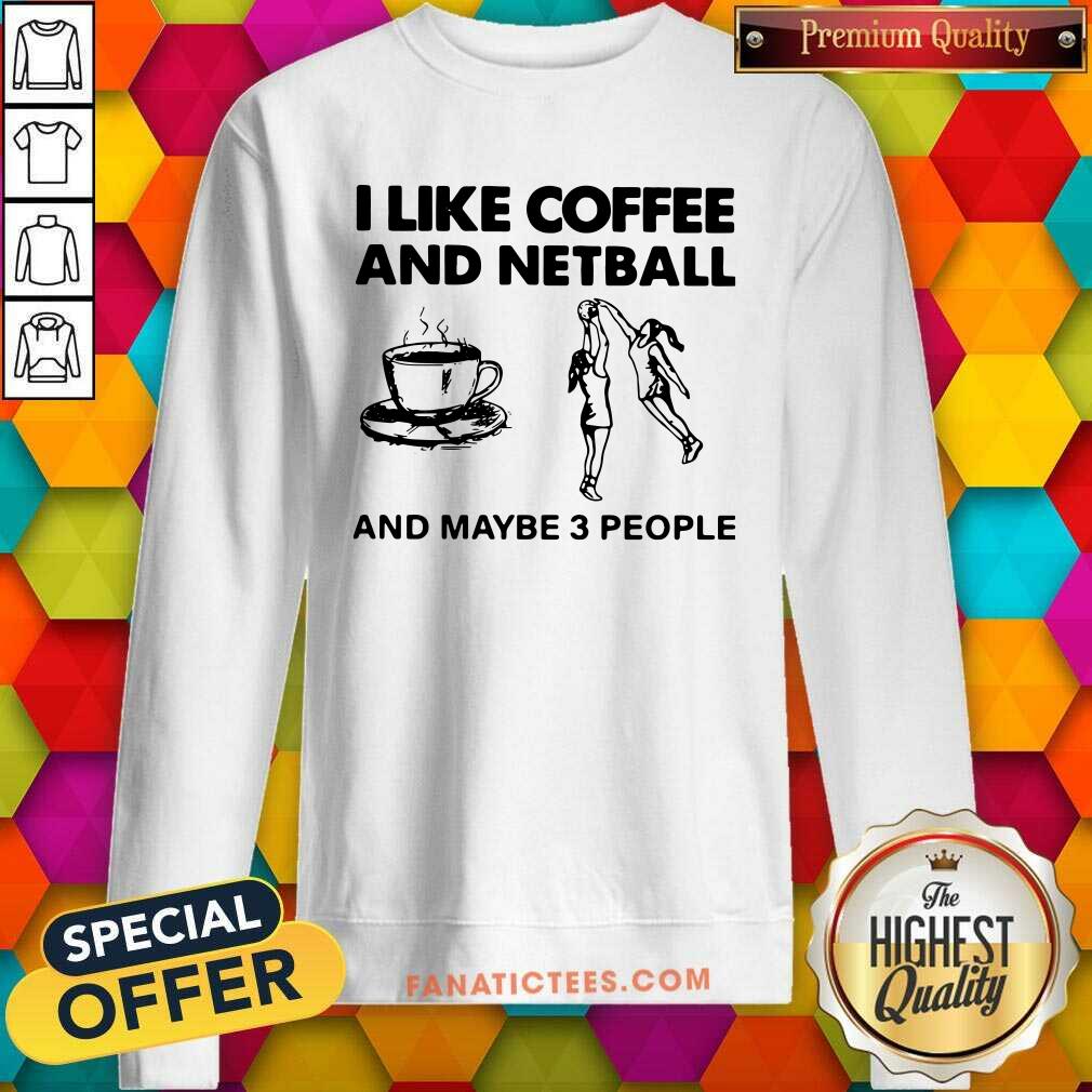Original I Like Coffee And Netball And Maybe 3 People Shirt