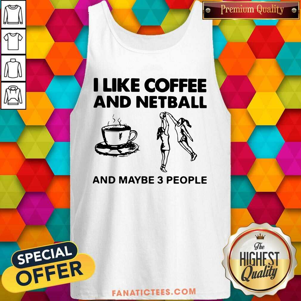 Original I Like Coffee And Netball And Maybe 3 People Shirt