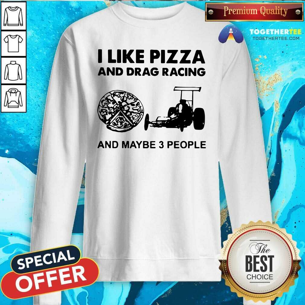 Original I Like Pizza And Drag Racing And Maybe 3 People Shirt