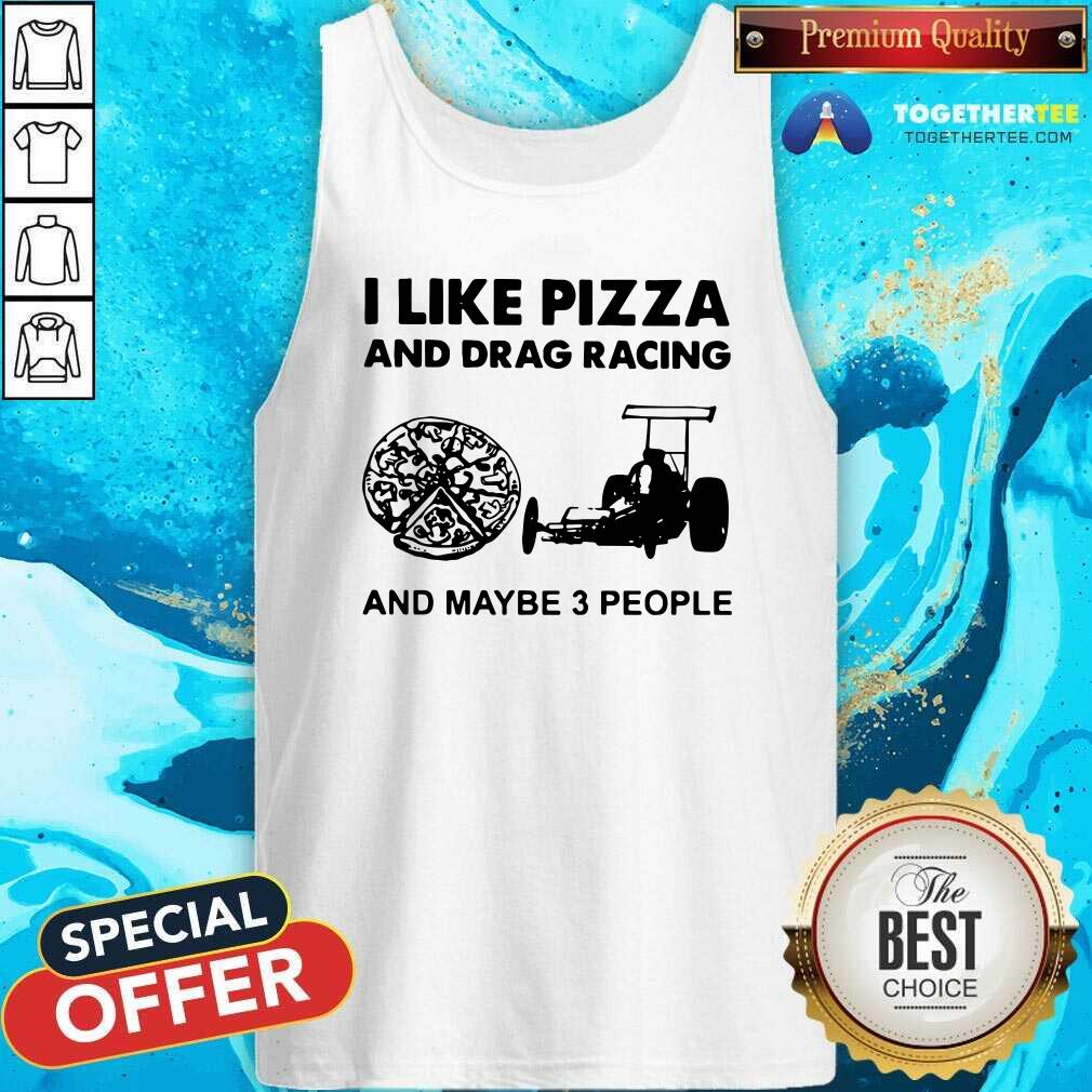 Original I Like Pizza And Drag Racing And Maybe 3 People Shirt