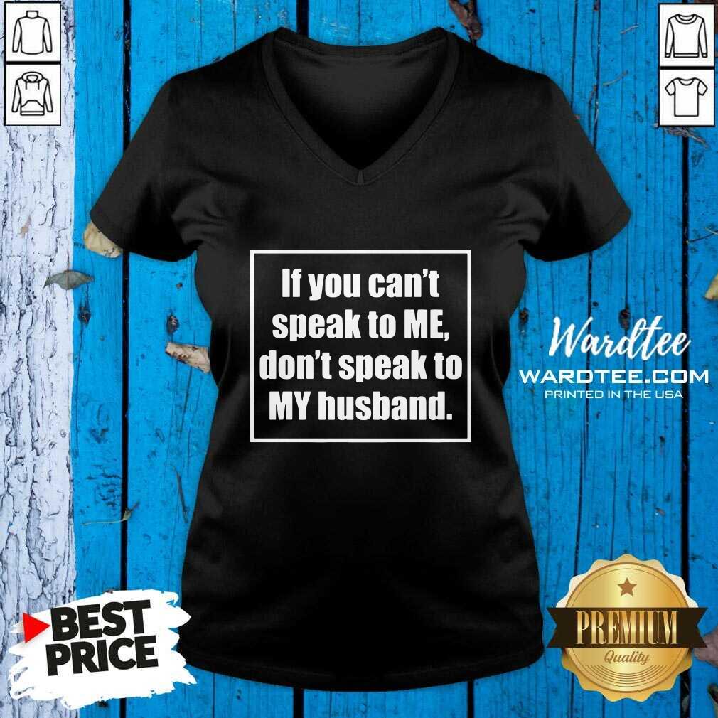 Original If You Can't Speak To Me Don't Speak To My Husband Shirt