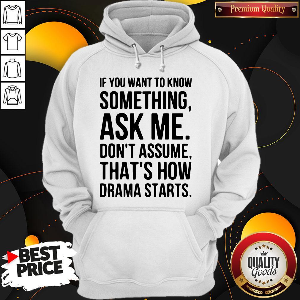 original-if-you-want-to-know-something-ask-me-dont-assume-thats-how-drama-starts-hoodie.jpg