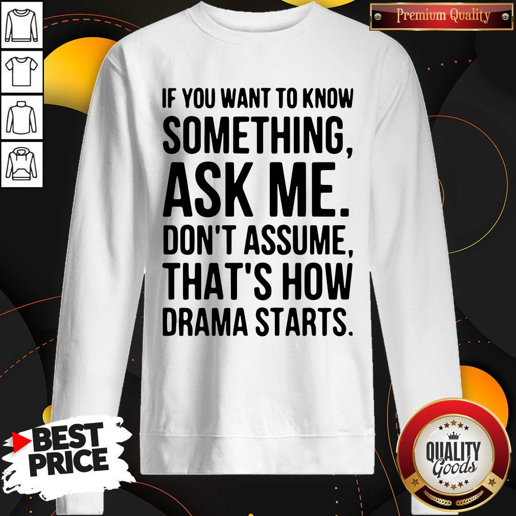 original-if-you-want-to-know-something-ask-me-dont-assume-thats-how-drama-starts-sweatshirt.jpg
