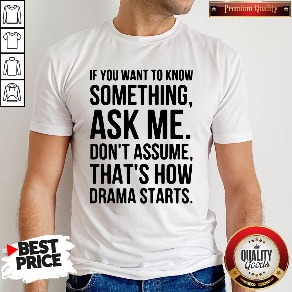 original-if-you-want-to-know-something-ask-me-dont-assume-thats-how-drama-starts-t-shirt.jpg