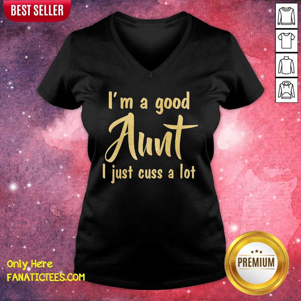 Original I’m A Good Aunt I Just Cuss A Lot Shirt