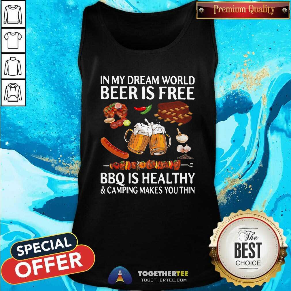original-in-my-dream-world-beer-is-free-bbq-is-healthy-and-camping-makes-you-thin-tank-top.jpg