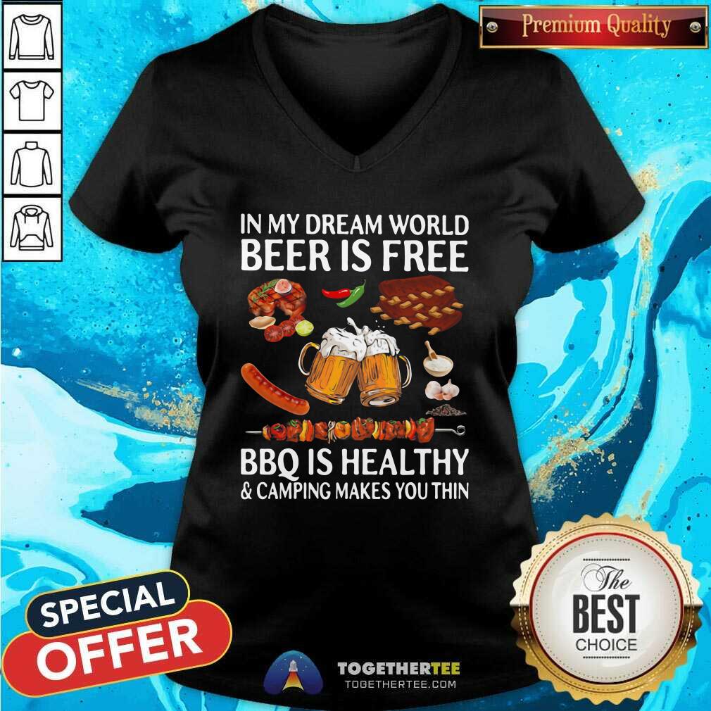 original-in-my-dream-world-beer-is-free-bbq-is-healthy-and-camping-makes-you-thin-v-neck.jpg