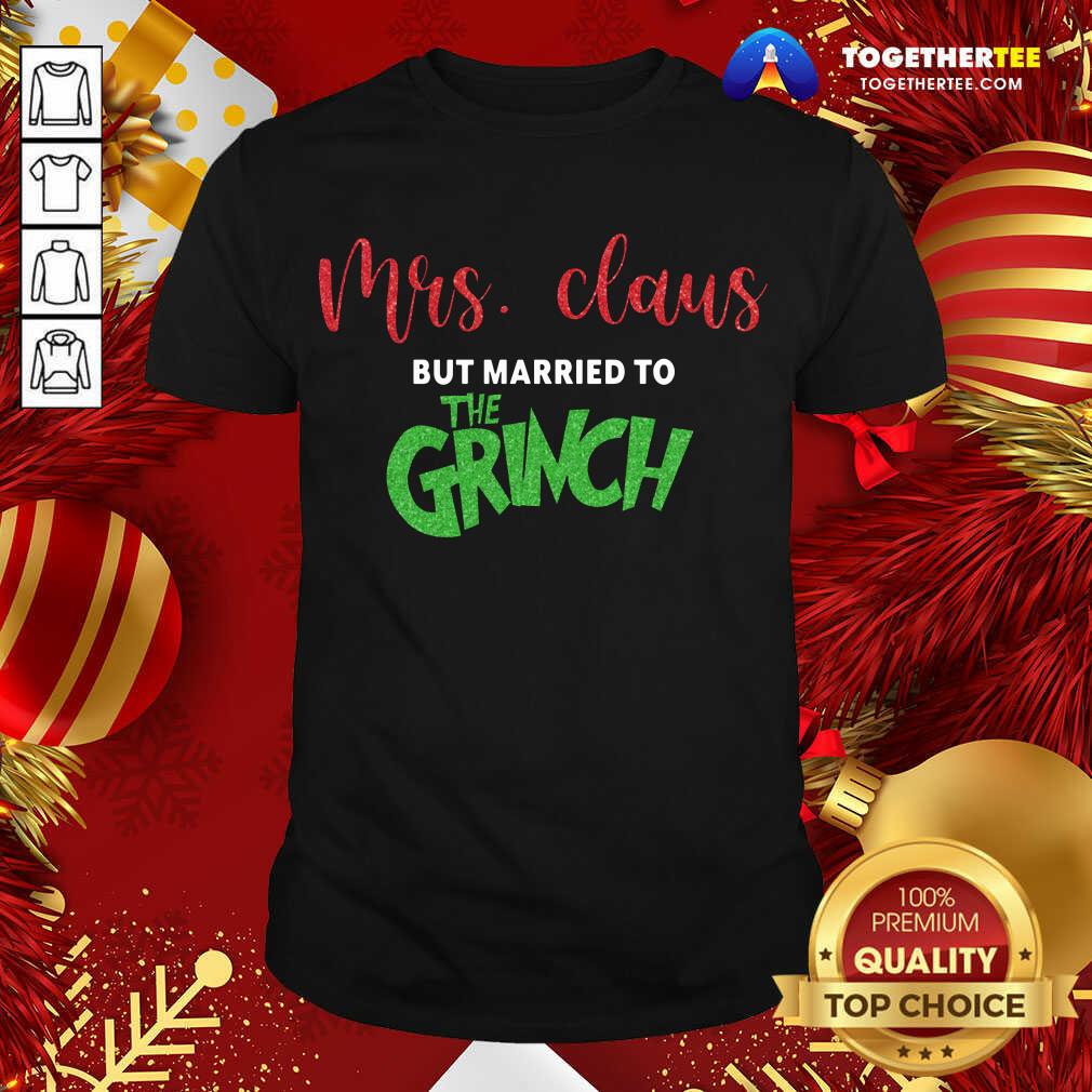 Original Mrs Claus But Married To The Grinch Christmas Shirt