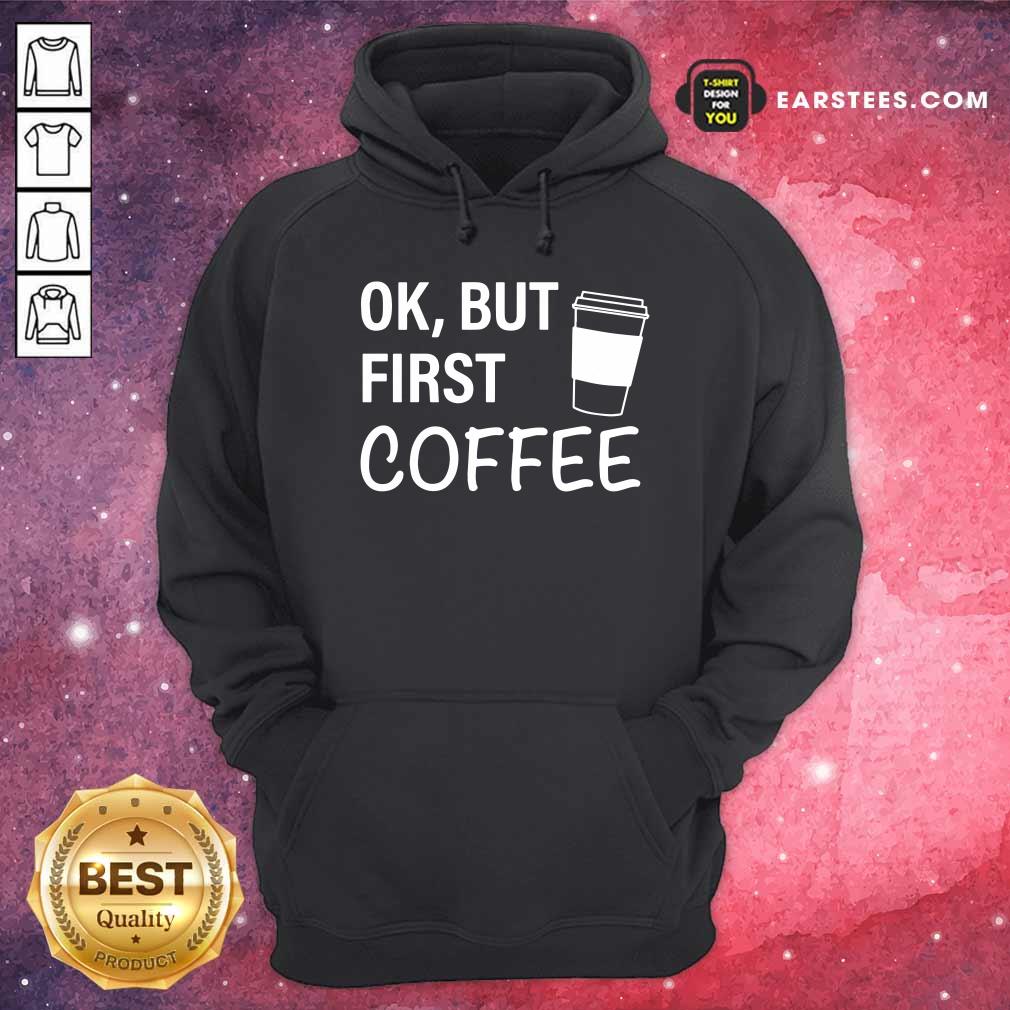 Original OK But First Coffee T-Shirt