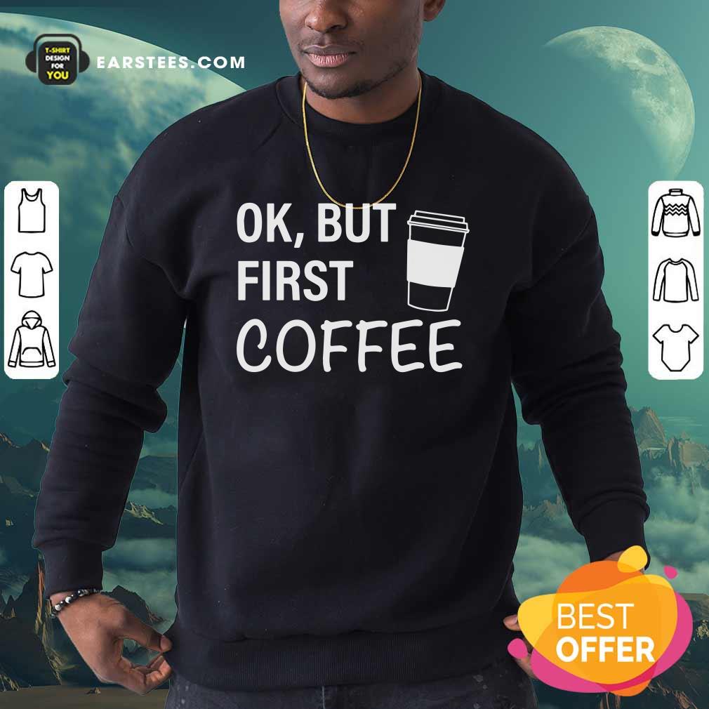 Original OK But First Coffee T-Shirt