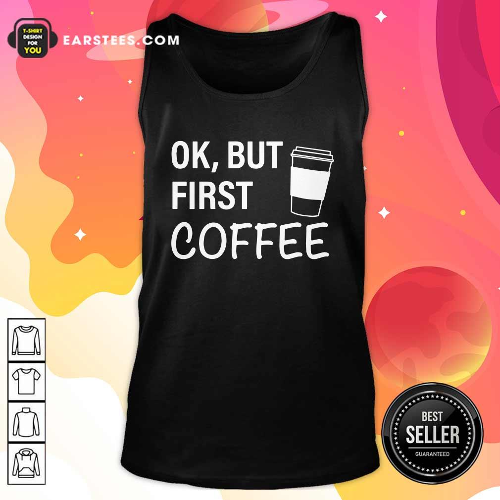 Original OK But First Coffee T-Shirt