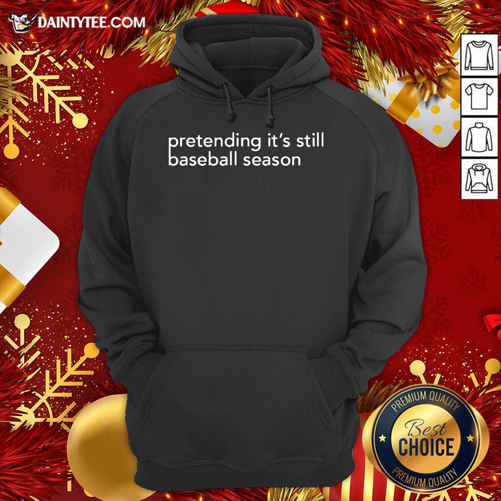 Original Pretending It’s Still Baseball Season Shirt