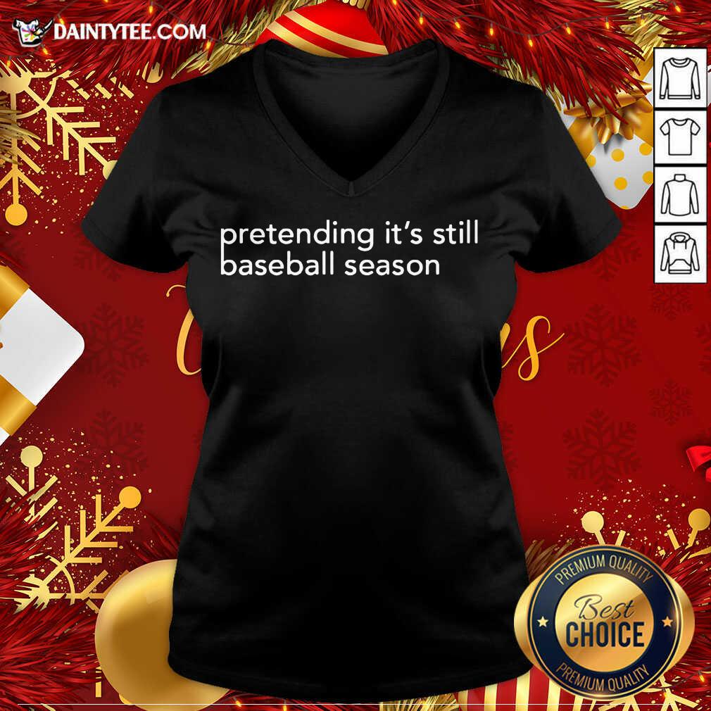 Original Pretending It’s Still Baseball Season Shirt