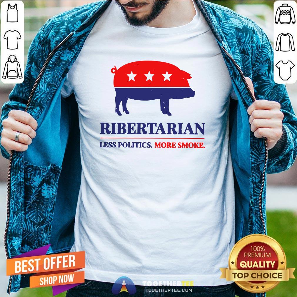 Original Ribertarian Less Politics More Smoke Shirt