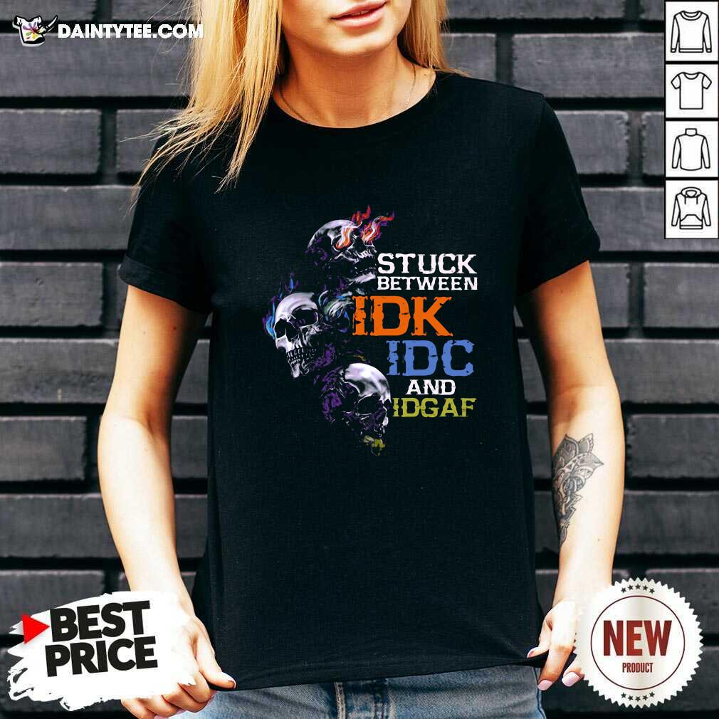 Original Skull Stuck Between IDK IDC And Idgaf Shirt