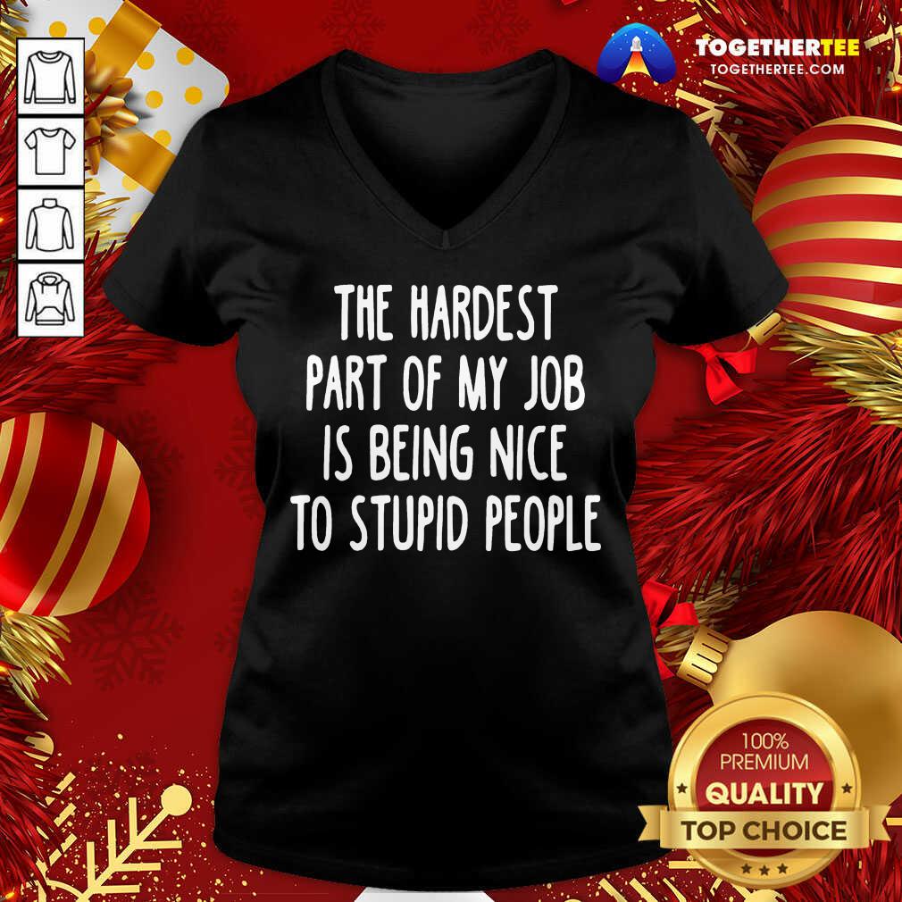 Original The Hardest Part Of My Job Is Being Nice To Stupid People Shirt