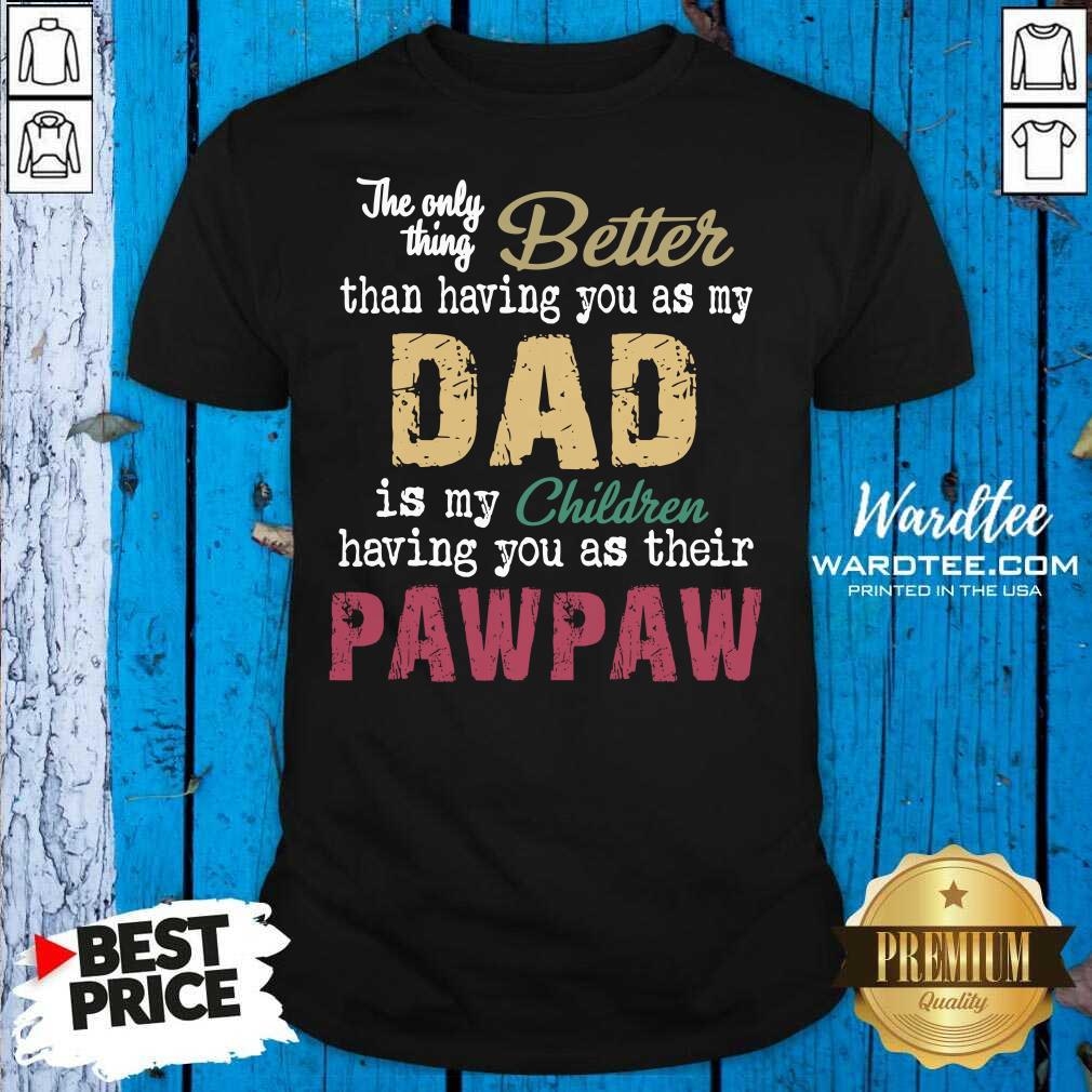 Original The Only Thing Better Than Having You As Dad Is Their Paw Shirt