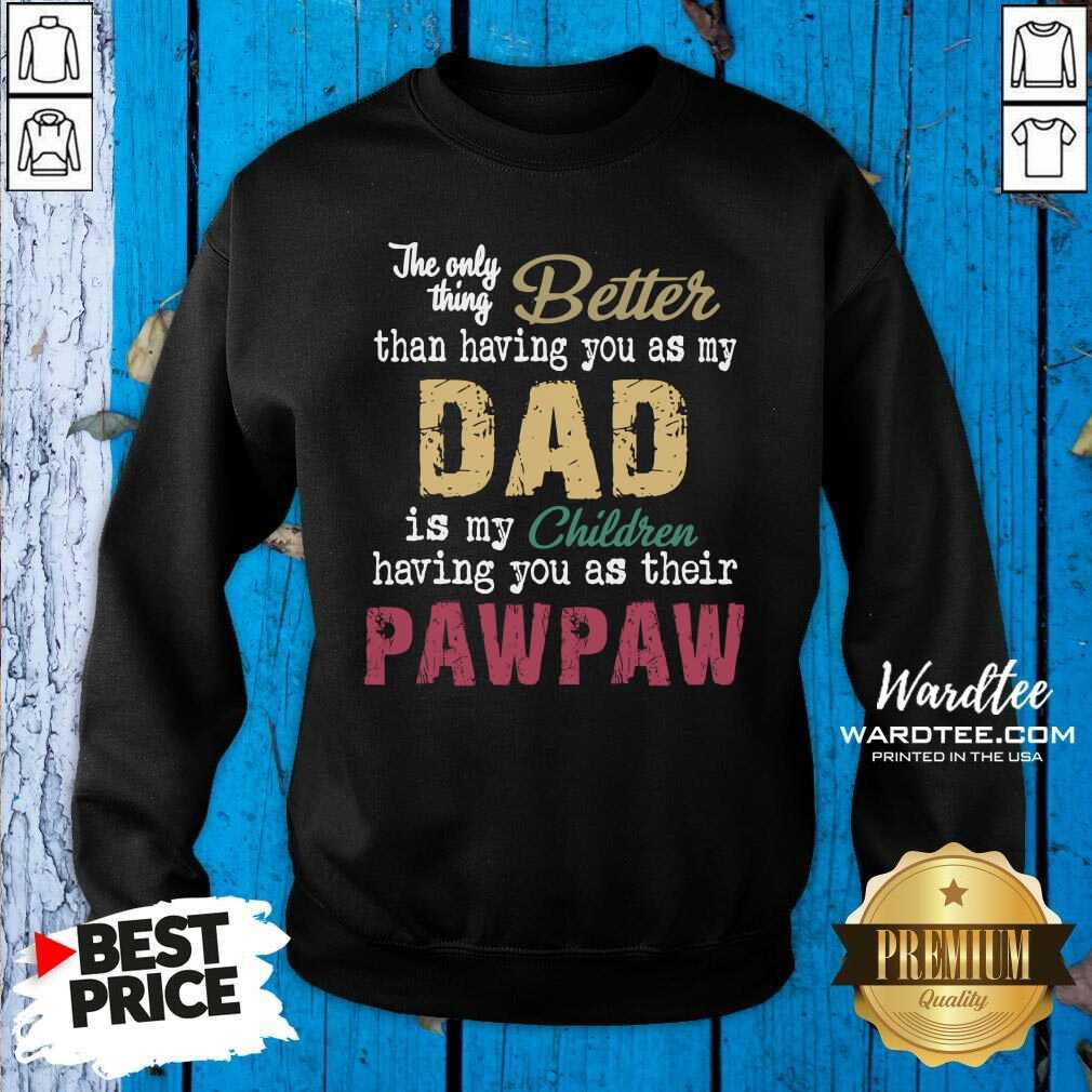 Original The Only Thing Better Than Having You As Dad Is Their Paw Shirt