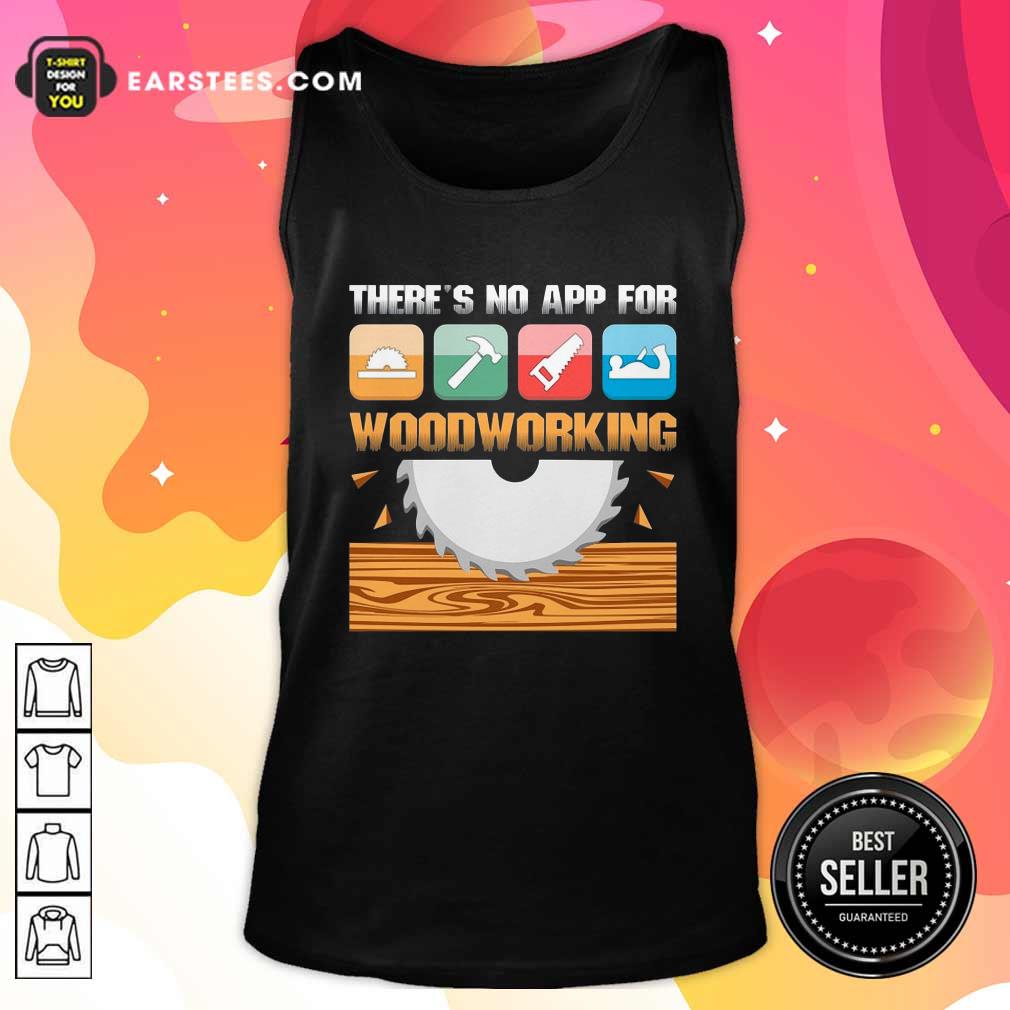 Original There’s No App For Woodworking Shirt