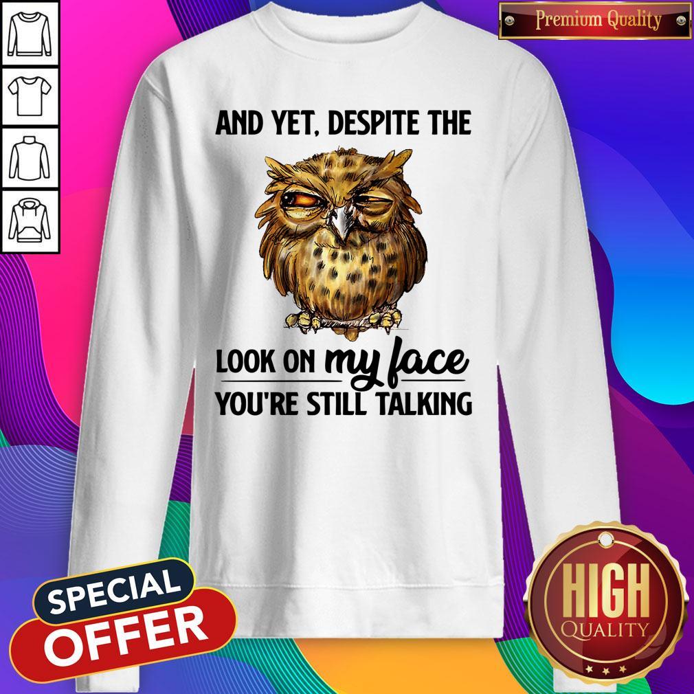 Owl And Yet Despite The Look On My Face You're Still Talking Shirt