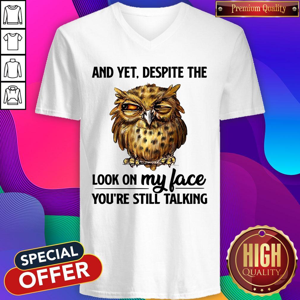 Owl And Yet Despite The Look On My Face You're Still Talking Shirt