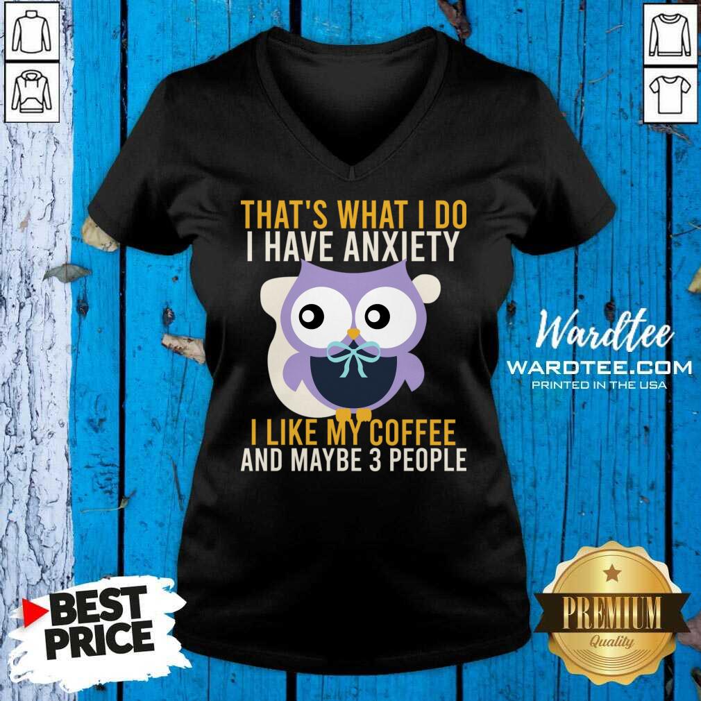 Owl That's What I Do I Have Anxiety T Like My Coffee And Maybe 3 People Shirt