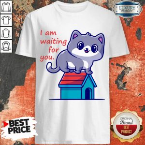 I Am Waiting For You Shirt
