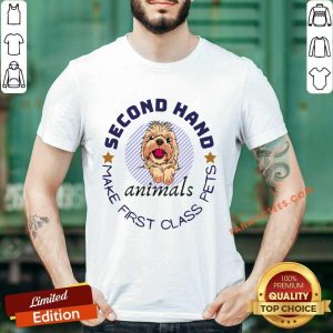 Second Hand Animals Make First Class Pets Shirt
