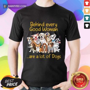 Dog Behind Every Good Woman Shirt