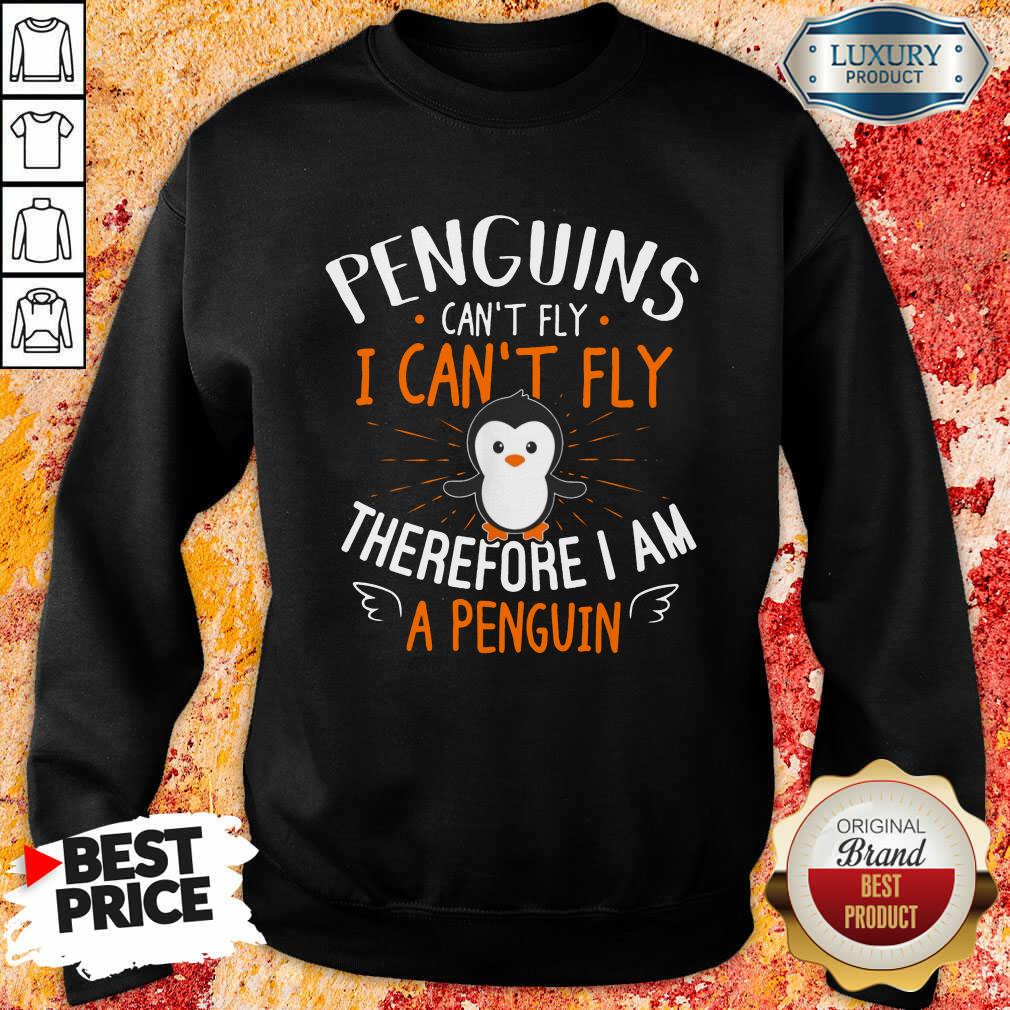 Penguins Can't Fly I Can't Fly Therefore I Am A Penguin Cute Shirt