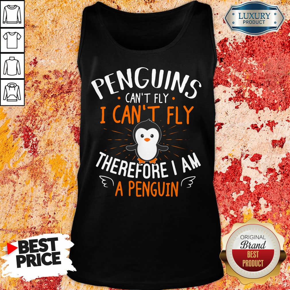 Penguins Can't Fly I Can't Fly Therefore I Am A Penguin Cute Shirt