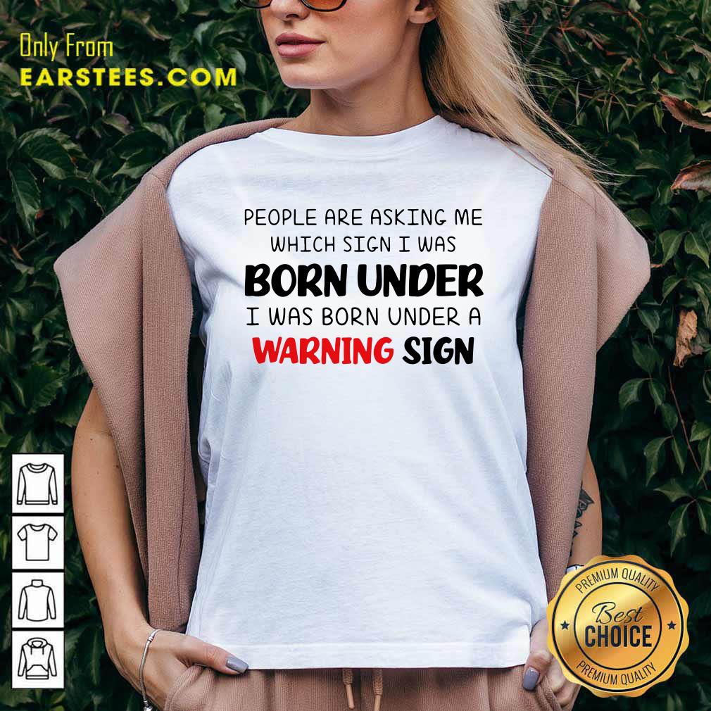 People Are Asking Me Which Sign I Was Born Under Warning Sign Shirt