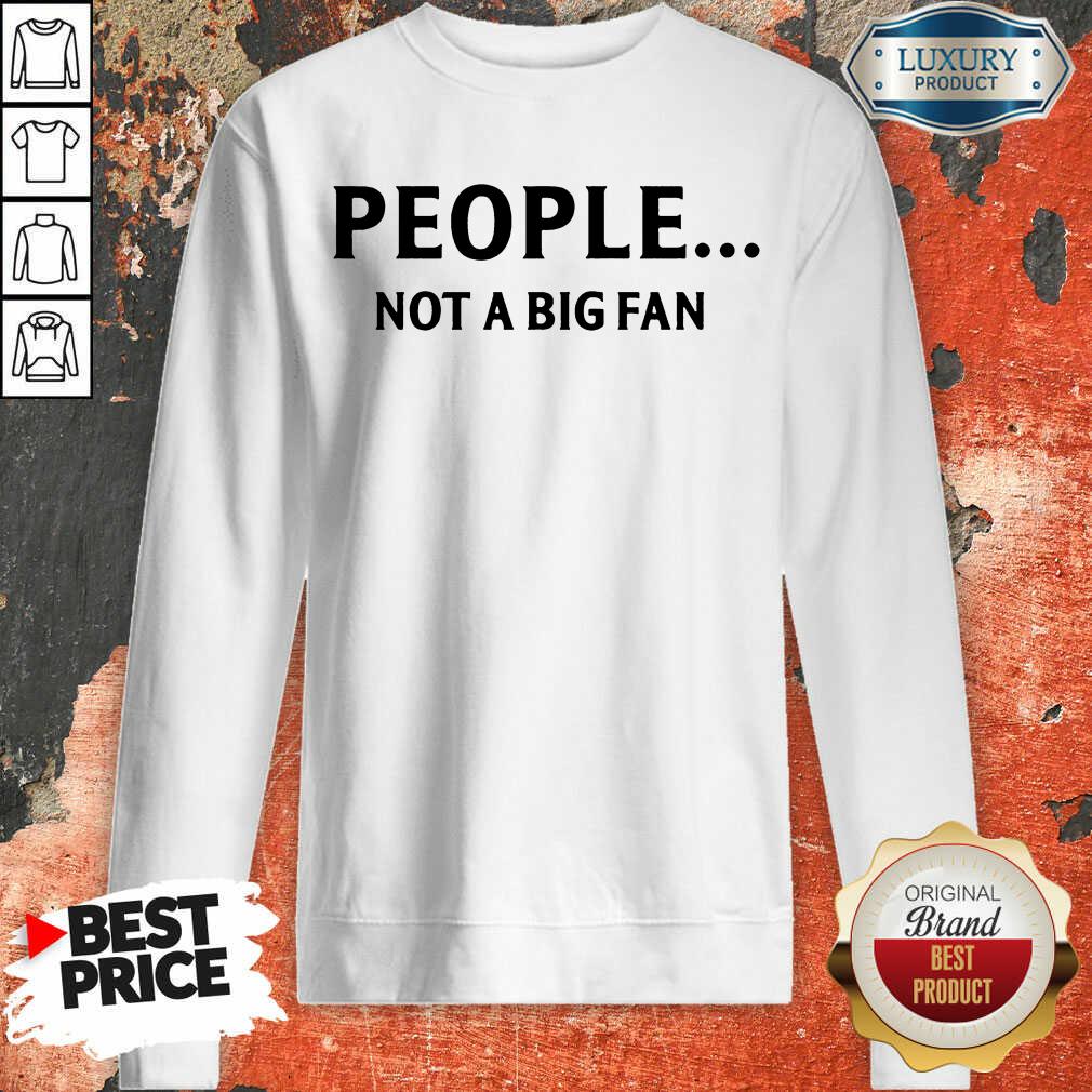 People Not A Big Fan Shirt